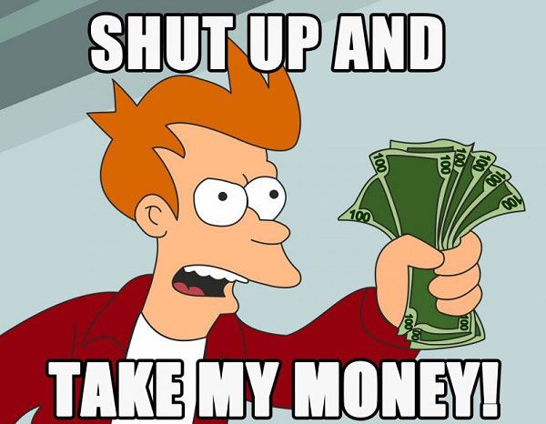 Shut up and take my money!